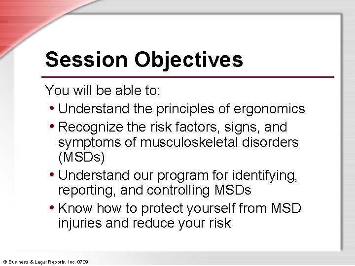 Session Objectives You will be able to: • Understand the principles of ergonomics •