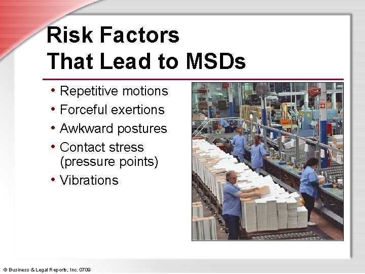 Risk Factors That Lead to MSDs • Repetitive motions • Forceful exertions • Awkward