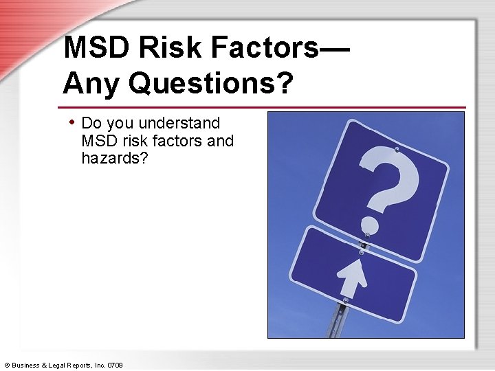 MSD Risk Factors— Any Questions? • Do you understand MSD risk factors and hazards?