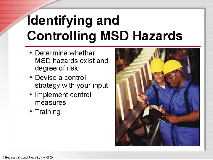 Identifying and Controlling MSD Hazards • Determine whether MSD hazards exist and degree of