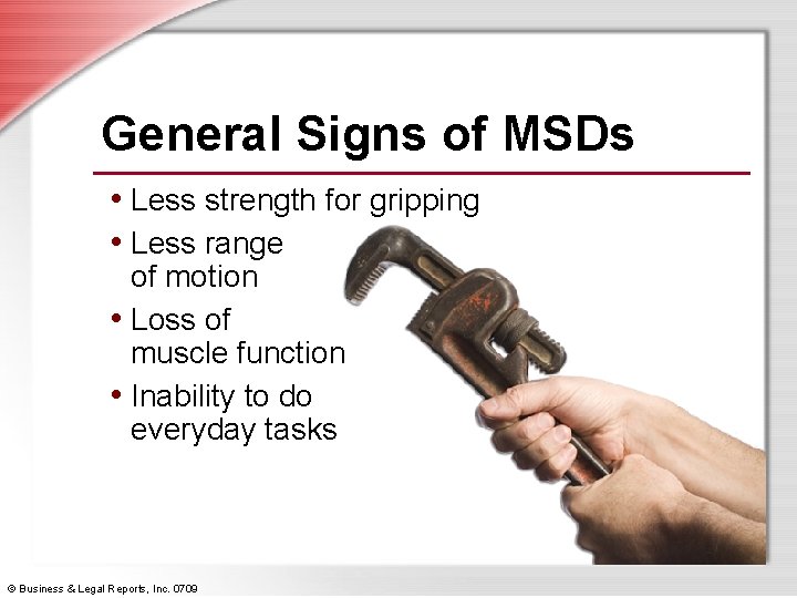 General Signs of MSDs • Less strength for gripping • Less range of motion