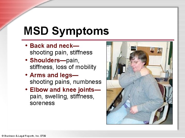 MSD Symptoms • Back and neck— shooting pain, stiffness • Shoulders—pain, stiffness, loss of