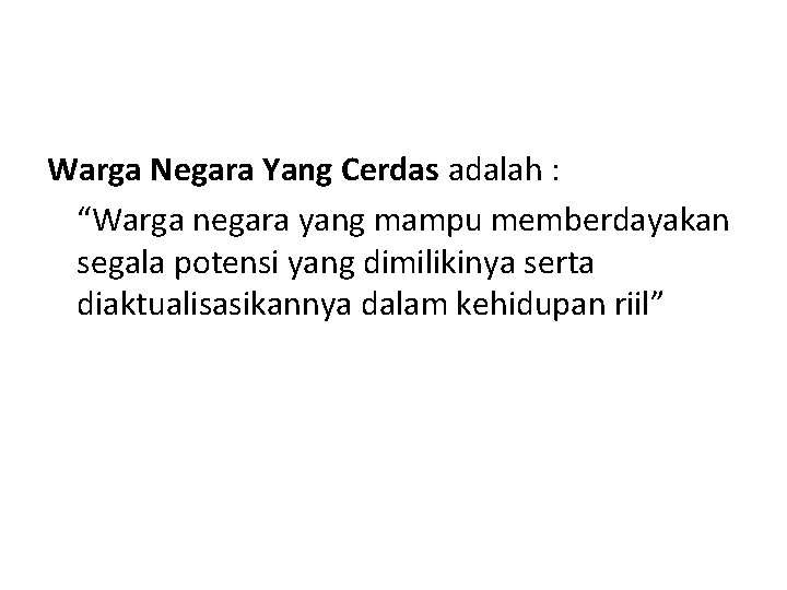 Warga Negara Yang Cerdas adalah : “Warga negara yang mampu memberdayakan segala potensi yang