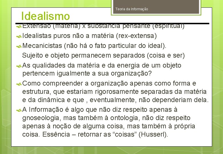 Idealismo Teoria da Informação Extensão (matéria) x substância pensante (espiritual) Idealistas puros não a Idealismo Teoria da Informação Extensão (matéria) x substância pensante (espiritual) Idealistas puros não a