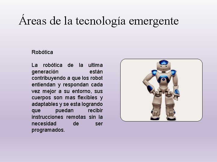 Áreas de la tecnología emergente Robótica La robótica de la ultima generación están contribuyendo