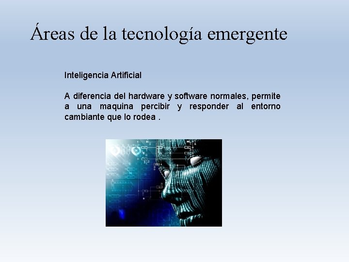 Áreas de la tecnología emergente Inteligencia Artificial A diferencia del hardware y software normales,