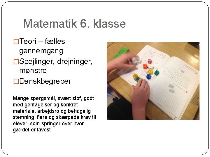 Matematik 6. klasse �Teori – fælles gennemgang �Spejlinger, drejninger, mønstre �Danskbegreber Mange spørgsmål, svært