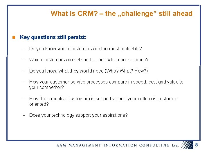 What is CRM? – the „challenge” still ahead n Key questions still persist: –