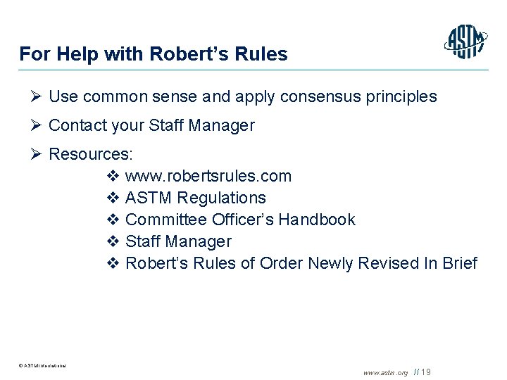 For Help with Robert’s Rules Ø Use common sense and apply consensus principles Ø