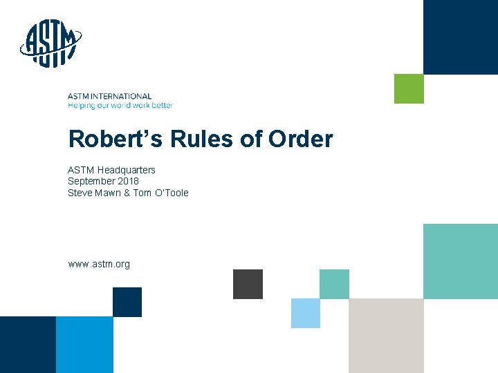 Robert’s Rules of Order ASTM Headquarters September 2018 Steve Mawn & Tom O’Toole www.