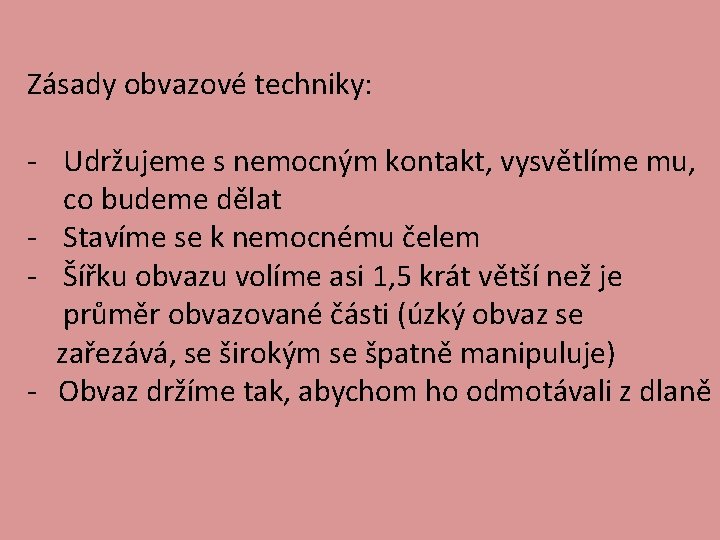 Zásady obvazové techniky: - Udržujeme s nemocným kontakt, vysvětlíme mu, co budeme dělat -