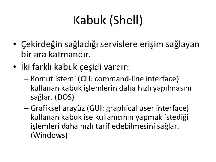 Kabuk (Shell) • Çekirdeğin sağladığı servislere erişim sağlayan bir ara katmandır. • İki farklı