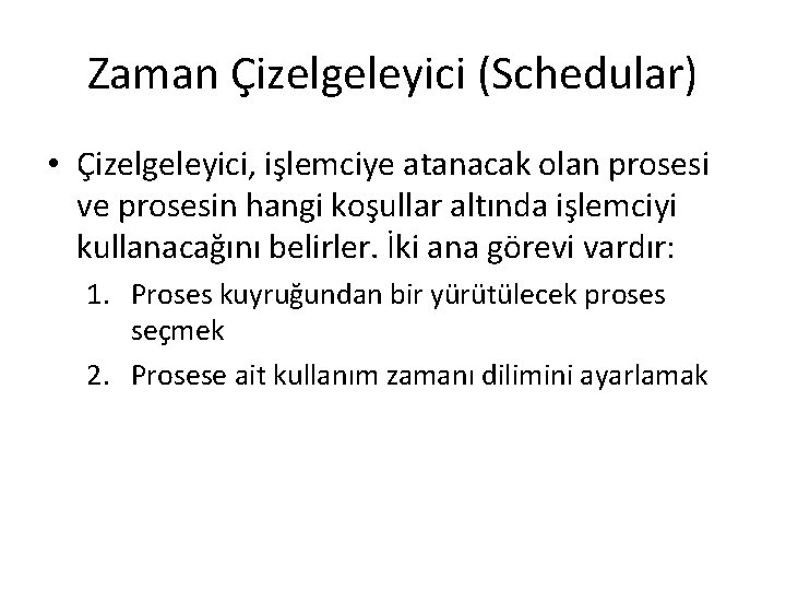 Zaman Çizelgeleyici (Schedular) • Çizelgeleyici, işlemciye atanacak olan prosesi ve prosesin hangi koşullar altında