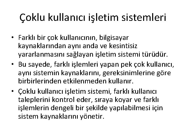 Çoklu kullanıcı işletim sistemleri • Farklı bir çok kullanıcının, bilgisayar kaynaklarından aynı anda ve