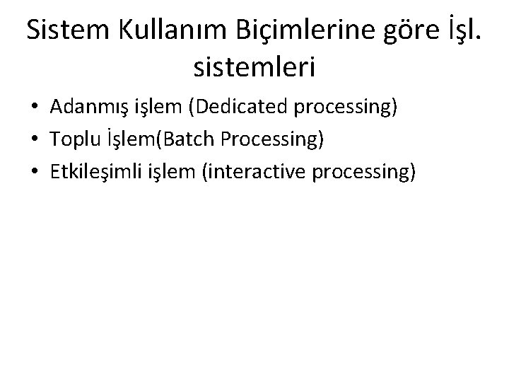 Sistem Kullanım Biçimlerine göre İşl. sistemleri • Adanmış işlem (Dedicated processing) • Toplu İşlem(Batch