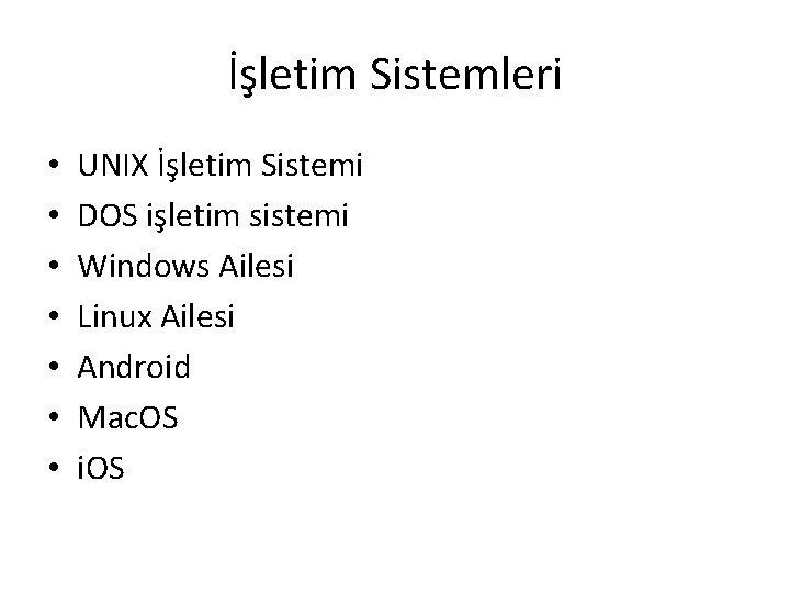 İşletim Sistemleri • • UNIX İşletim Sistemi DOS işletim sistemi Windows Ailesi Linux Ailesi