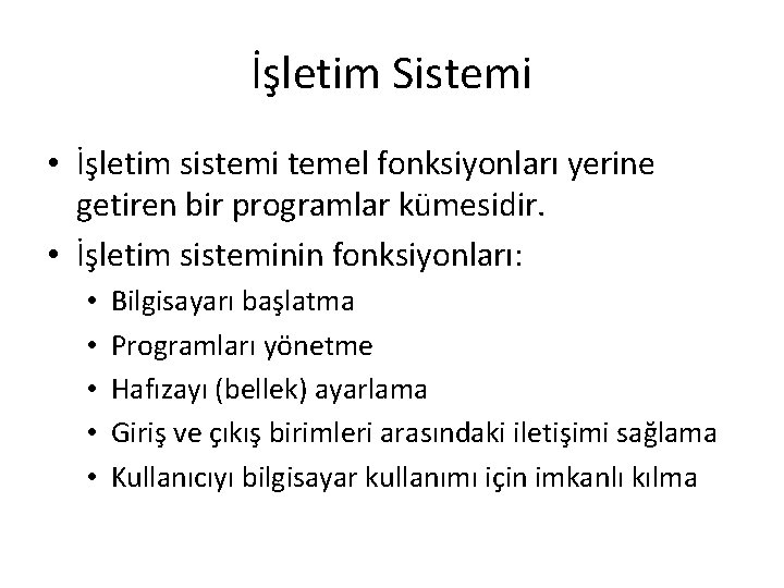 İşletim Sistemi • İşletim sistemi temel fonksiyonları yerine getiren bir programlar kümesidir. • İşletim