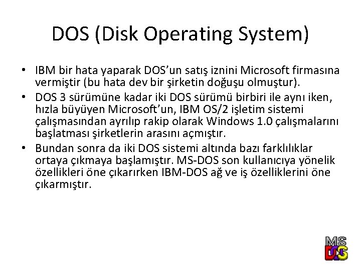 DOS (Disk Operating System) • IBM bir hata yaparak DOS’un satış iznini Microsoft firmasına