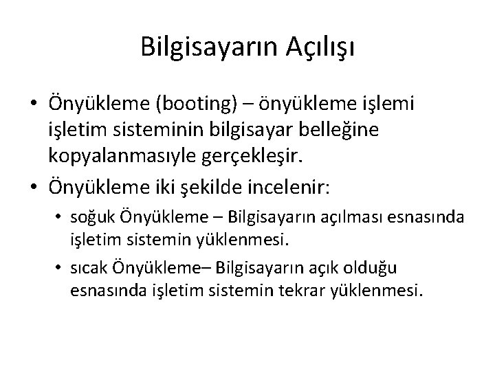 Bilgisayarın Açılışı • Önyükleme (booting) – önyükleme işlemi işletim sisteminin bilgisayar belleğine kopyalanmasıyle gerçekleşir.