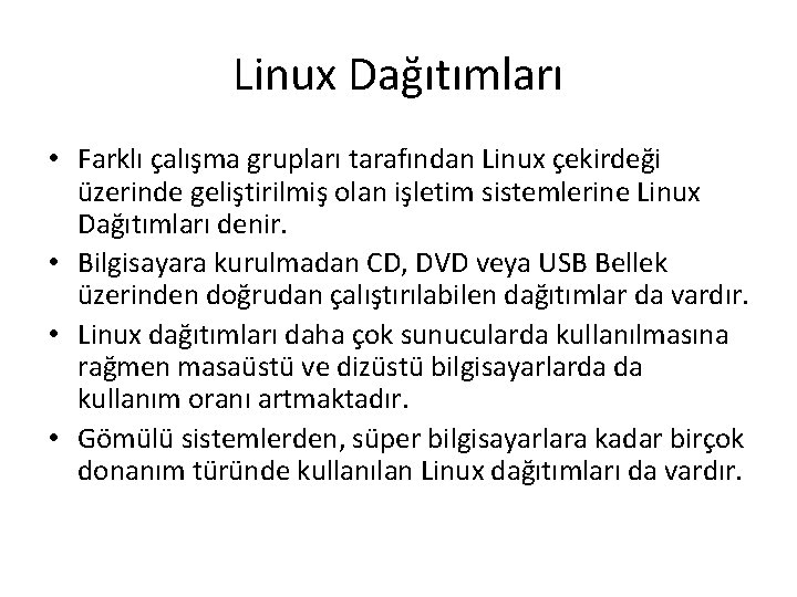 Linux Dağıtımları • Farklı çalışma grupları tarafından Linux çekirdeği üzerinde geliştirilmiş olan işletim sistemlerine