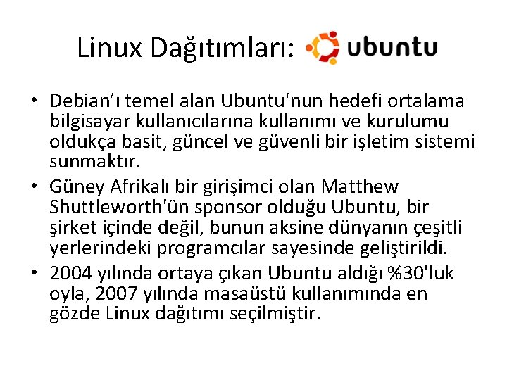 Linux Dağıtımları: • Debian’ı temel alan Ubuntu'nun hedefi ortalama bilgisayar kullanıcılarına kullanımı ve kurulumu