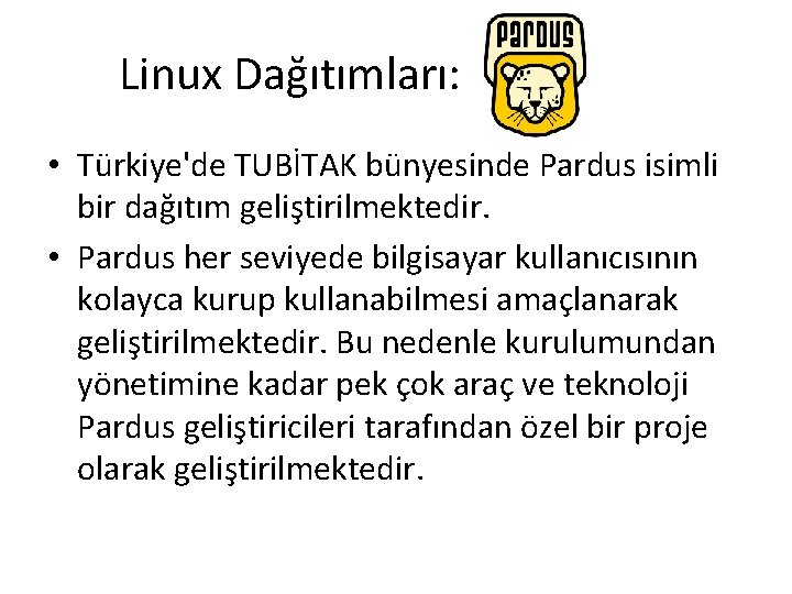 Linux Dağıtımları: • Türkiye'de TUBİTAK bünyesinde Pardus isimli bir dağıtım geliştirilmektedir. • Pardus her