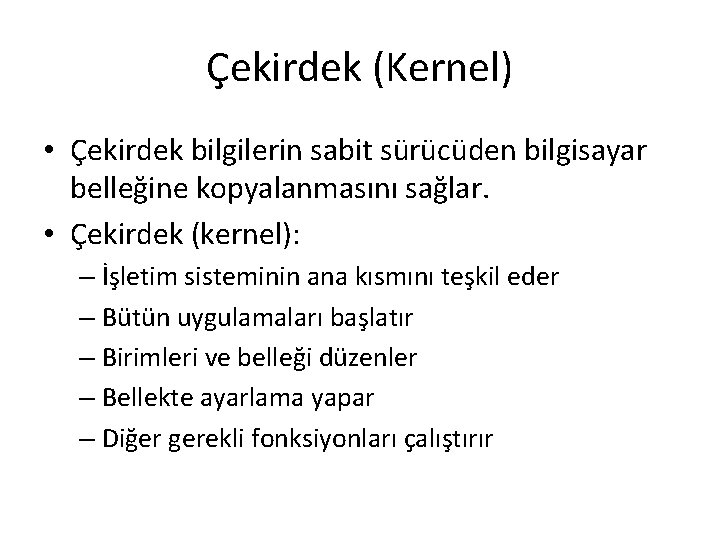 Çekirdek (Kernel) • Çekirdek bilgilerin sabit sürücüden bilgisayar belleğine kopyalanmasını sağlar. • Çekirdek (kernel):