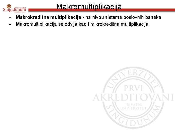 Makromultiplikacija - Makrokreditna multiplikacija - na nivou sistema poslovnih banaka - Makromultiplikacija se odvija