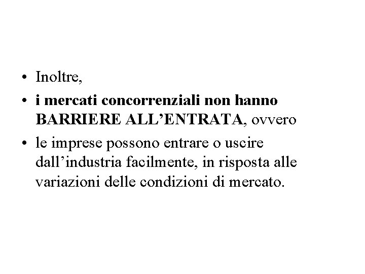  • Inoltre, • i mercati concorrenziali non hanno BARRIERE ALL’ENTRATA, ovvero • le