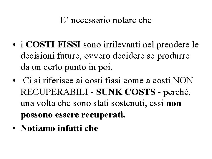 E’ necessario notare che • i COSTI FISSI sono irrilevanti nel prendere le decisioni