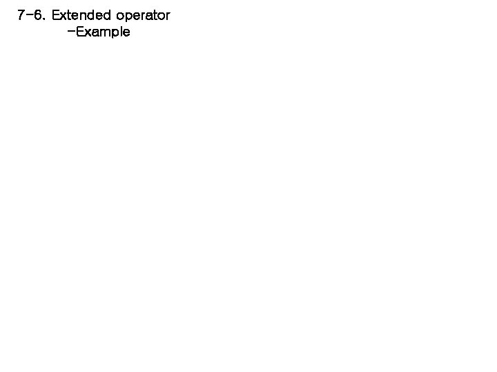 7 -6. Extended operator -Example 