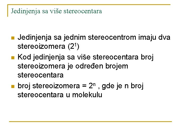 Jedinjenja sa više stereocentara n n n Jedinjenja sa jednim stereocentrom imaju dva stereoizomera