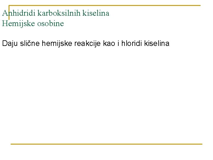 Anhidridi karboksilnih kiselina Hemijske osobine Daju slične hemijske reakcije kao i hloridi kiselina 