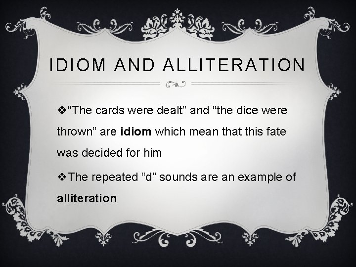 IDIOM AND ALLITERATION v“The cards were dealt” and “the dice were thrown” are idiom