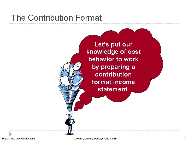 The Contribution Format Let’s put our knowledge of cost behavior to work by preparing