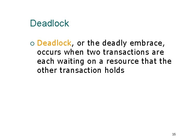 Deadlock ¡ Deadlock, or the deadly embrace, occurs when two transactions are each waiting
