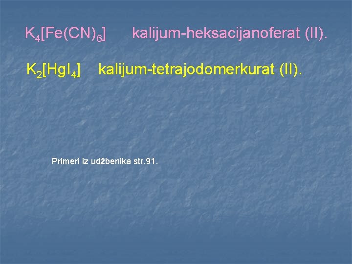 K 4[Fe(CN)6] K 2[Hg. I 4] kalijum-heksacijanoferat (II). kalijum-tetrajodomerkurat (II). Primeri iz udžbenika str.