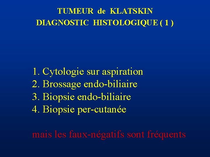 TUMEUR de KLATSKIN DIAGNOSTIC HISTOLOGIQUE ( 1 ) 1. Cytologie sur aspiration 2. Brossage