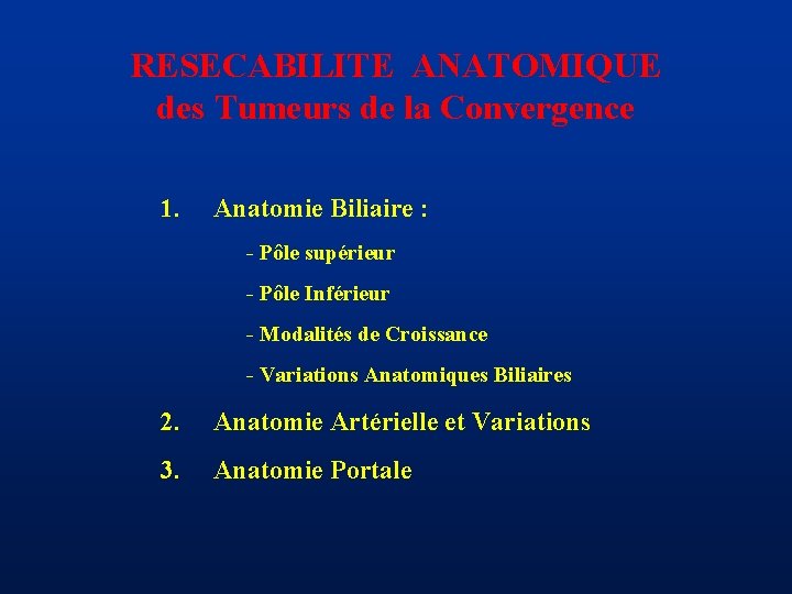 RESECABILITE ANATOMIQUE des Tumeurs de la Convergence 1. Anatomie Biliaire : - Pôle supérieur