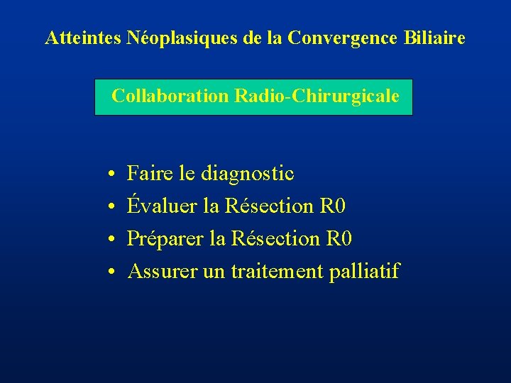 Atteintes Néoplasiques de la Convergence Biliaire Collaboration Radio-Chirurgicale • • Faire le diagnostic Évaluer