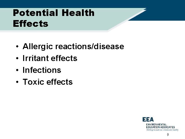 Potential Health Effects • • Allergic reactions/disease Irritant effects Infections Toxic effects 9 