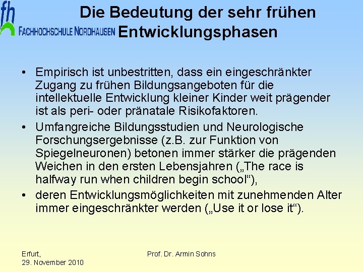 Die Bedeutung der sehr frühen Entwicklungsphasen • Empirisch ist unbestritten, dass eingeschränkter Zugang zu