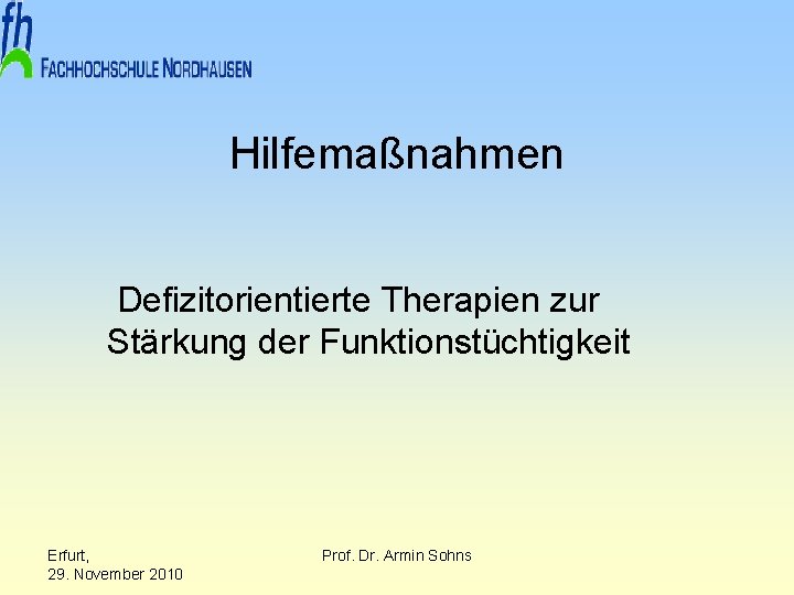 Hilfemaßnahmen Defizitorientierte Therapien zur Stärkung der Funktionstüchtigkeit Erfurt, 29. November 2010 Prof. Dr. Armin