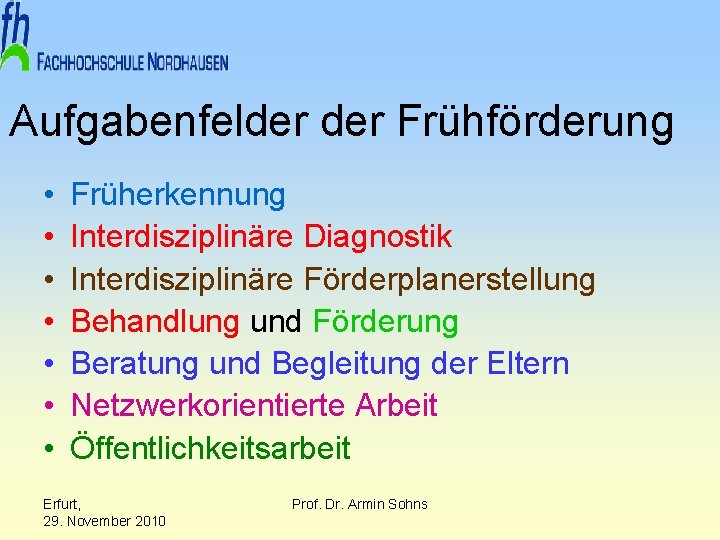 Aufgabenfelder Frühförderung • • Früherkennung Interdisziplinäre Diagnostik Interdisziplinäre Förderplanerstellung Behandlung und Förderung Beratung und