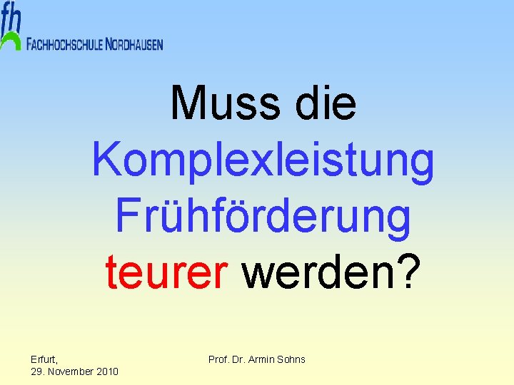 Muss die Komplexleistung Frühförderung teurer werden? Erfurt, 29. November 2010 Prof. Dr. Armin Sohns