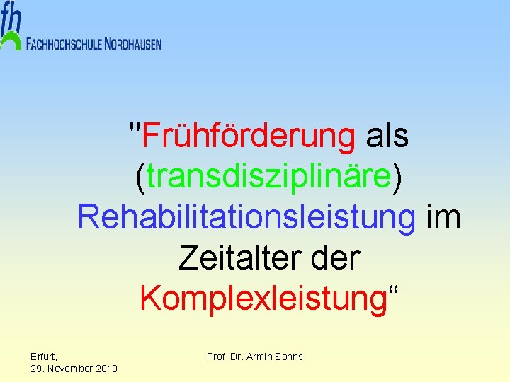 "Frühförderung als (transdisziplinäre) Rehabilitationsleistung im Zeitalter der Komplexleistung“ Erfurt, 29. November 2010 Prof. Dr.