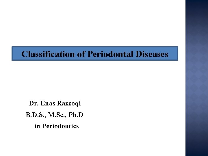 Classification of Periodontal Diseases Dr. Enas Razzoqi B. D. S. , M. Sc. , Classification of Periodontal Diseases Dr. Enas Razzoqi B. D. S. , M. Sc. ,