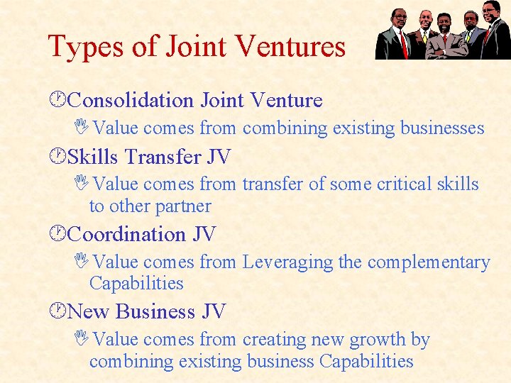 Types of Joint Ventures ·Consolidation Joint Venture IValue comes from combining existing businesses ·Skills