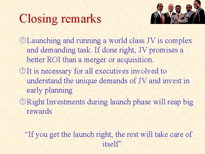 Closing remarks · Launching and running a world class JV is complex and demanding