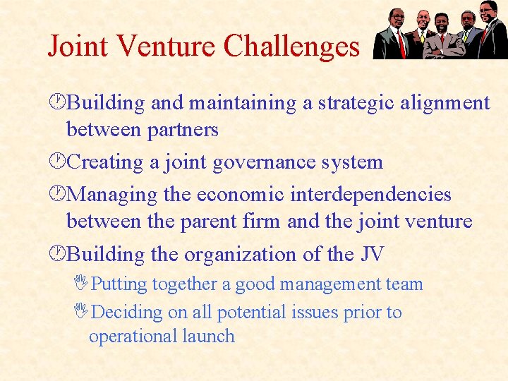 Joint Venture Challenges ·Building and maintaining a strategic alignment between partners ·Creating a joint